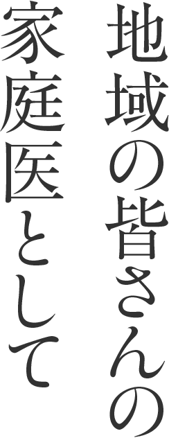 地域の皆さんの家庭医として